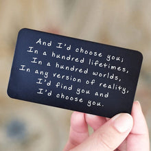 Load image into Gallery viewer, &quot;And I&#39;d choose you&quot; Engraved Metal Wallet Card